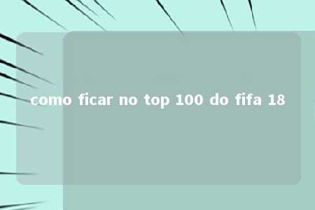 como ficar no top 100 do fifa 18