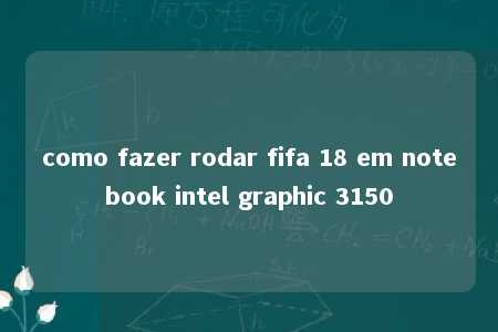 como fazer rodar fifa 18 em notebook intel graphic 3150