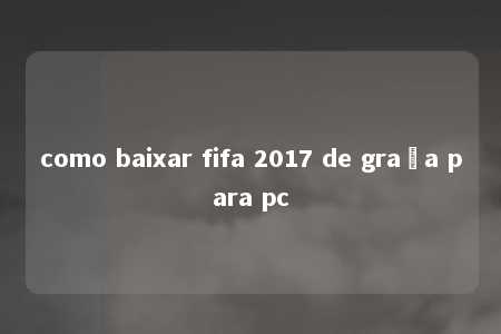 como baixar fifa 2017 de graça para pc