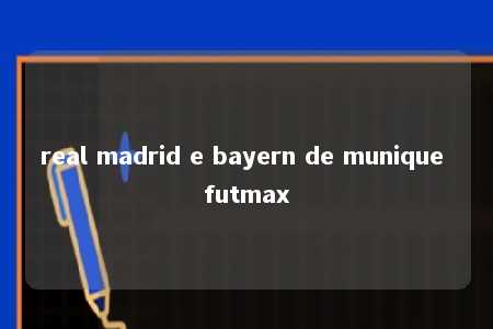 real madrid e bayern de munique futmax