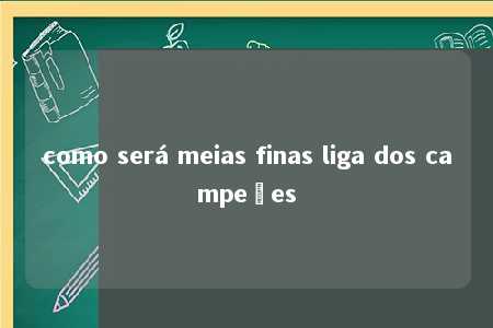 como será meias finas liga dos campeões