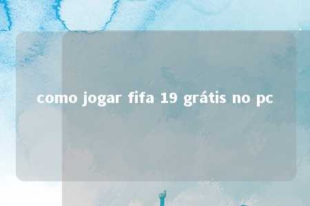 como jogar fifa 19 grátis no pc