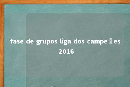 fase de grupos liga dos campeões 2016