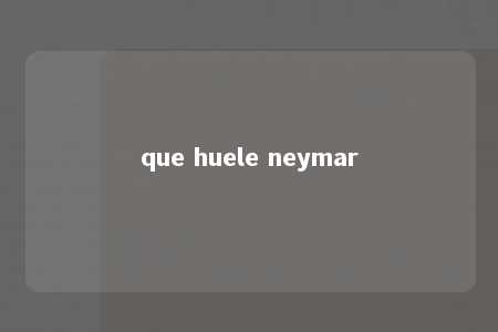 que huele neymar