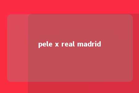 pele x real madrid