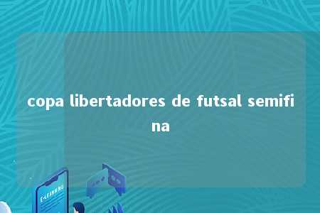 copa libertadores de futsal semifina