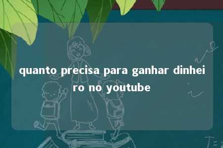 quanto precisa para ganhar dinheiro no youtube