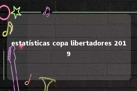 estatísticas copa libertadores 2019