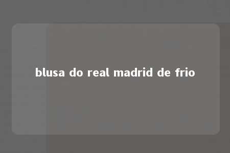 blusa do real madrid de frio