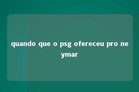 quando que o psg ofereceu pro neymar