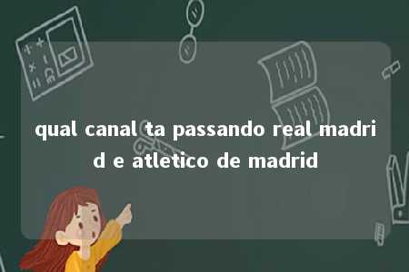 qual canal ta passando real madrid e atletico de madrid