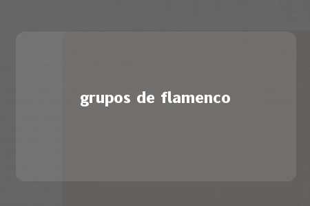 grupos de flamenco