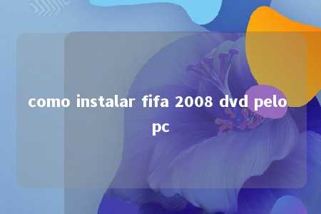 como instalar fifa 2008 dvd pelo pc