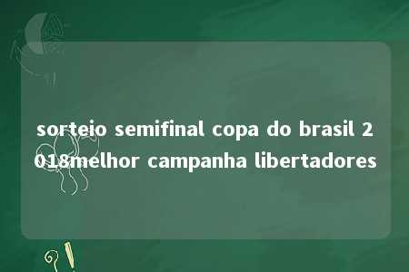 sorteio semifinal copa do brasil 2018melhor campanha libertadores