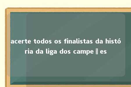 acerte todos os finalistas da história da liga dos campeões