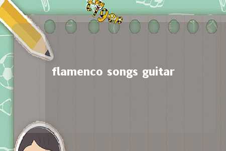 flamenco songs guitar