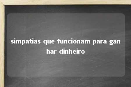 simpatias que funcionam para ganhar dinheiro