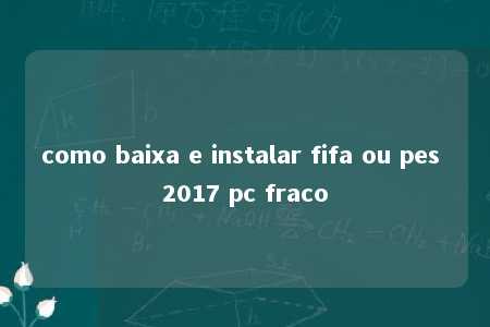 como baixa e instalar fifa ou pes 2017 pc fraco