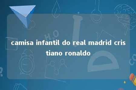 camisa infantil do real madrid cristiano ronaldo