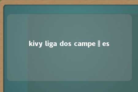 kivy liga dos campeões