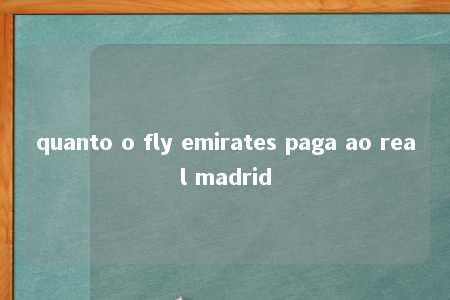 quanto o fly emirates paga ao real madrid