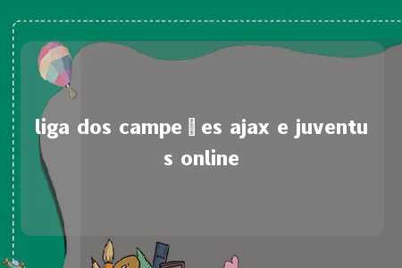 liga dos campeões ajax e juventus online