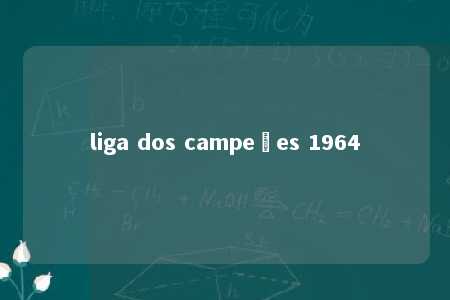 liga dos campeões 1964