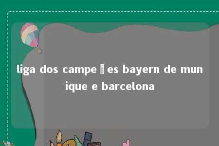 liga dos campeões bayern de munique e barcelona