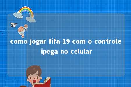 como jogar fifa 19 com o controle ipega no celular