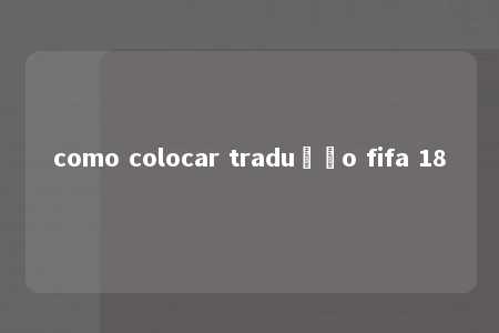 como colocar tradução fifa 18