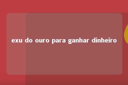 exu do ouro para ganhar dinheiro