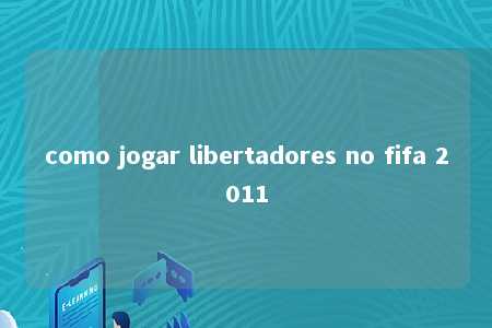 como jogar libertadores no fifa 2011