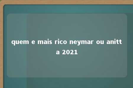 quem e mais rico neymar ou anitta 2021