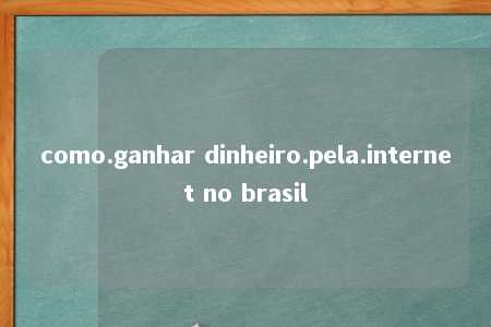 como.ganhar dinheiro.pela.internet no brasil