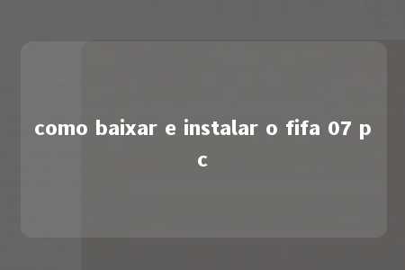 como baixar e instalar o fifa 07 pc