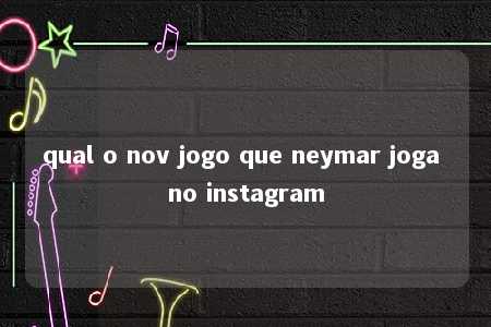 qual o nov jogo que neymar joga no instagram