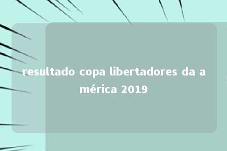 resultado copa libertadores da américa 2019