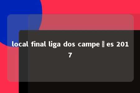 local final liga dos campeões 2017