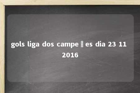 gols liga dos campeões dia 23 11 2016