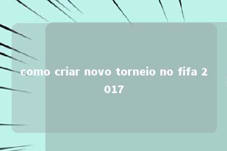 como criar novo torneio no fifa 2017