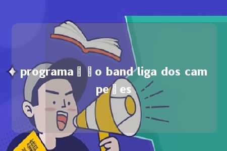 programação band liga dos campeões