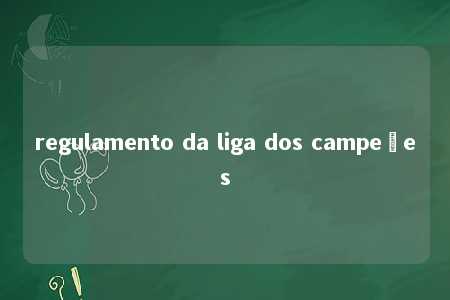 regulamento da liga dos campeões