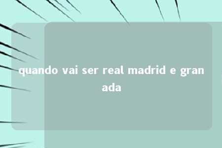 quando vai ser real madrid e granada