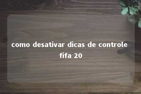 como desativar dicas de controle fifa 20