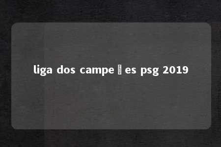 liga dos campeões psg 2019