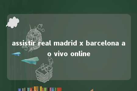 assistir real madrid x barcelona ao vivo online