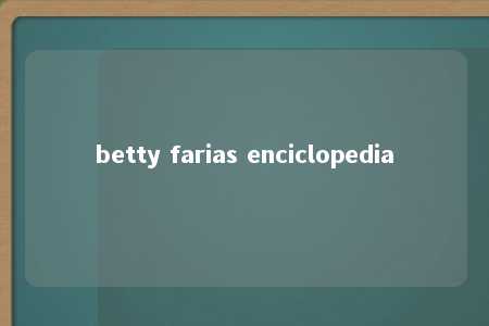 betty farias enciclopedia