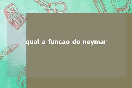 qual a funcao do neymar