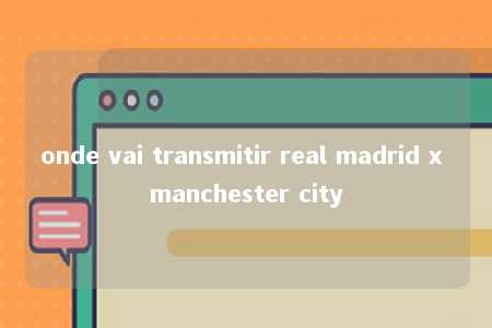 onde vai transmitir real madrid x manchester city