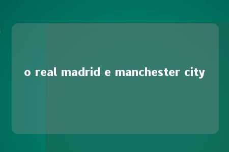 o real madrid e manchester city